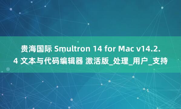 贵海国际 Smultron 14 for Mac v14.2.4 文本与代码编辑器 激活版_处理_用户_支持